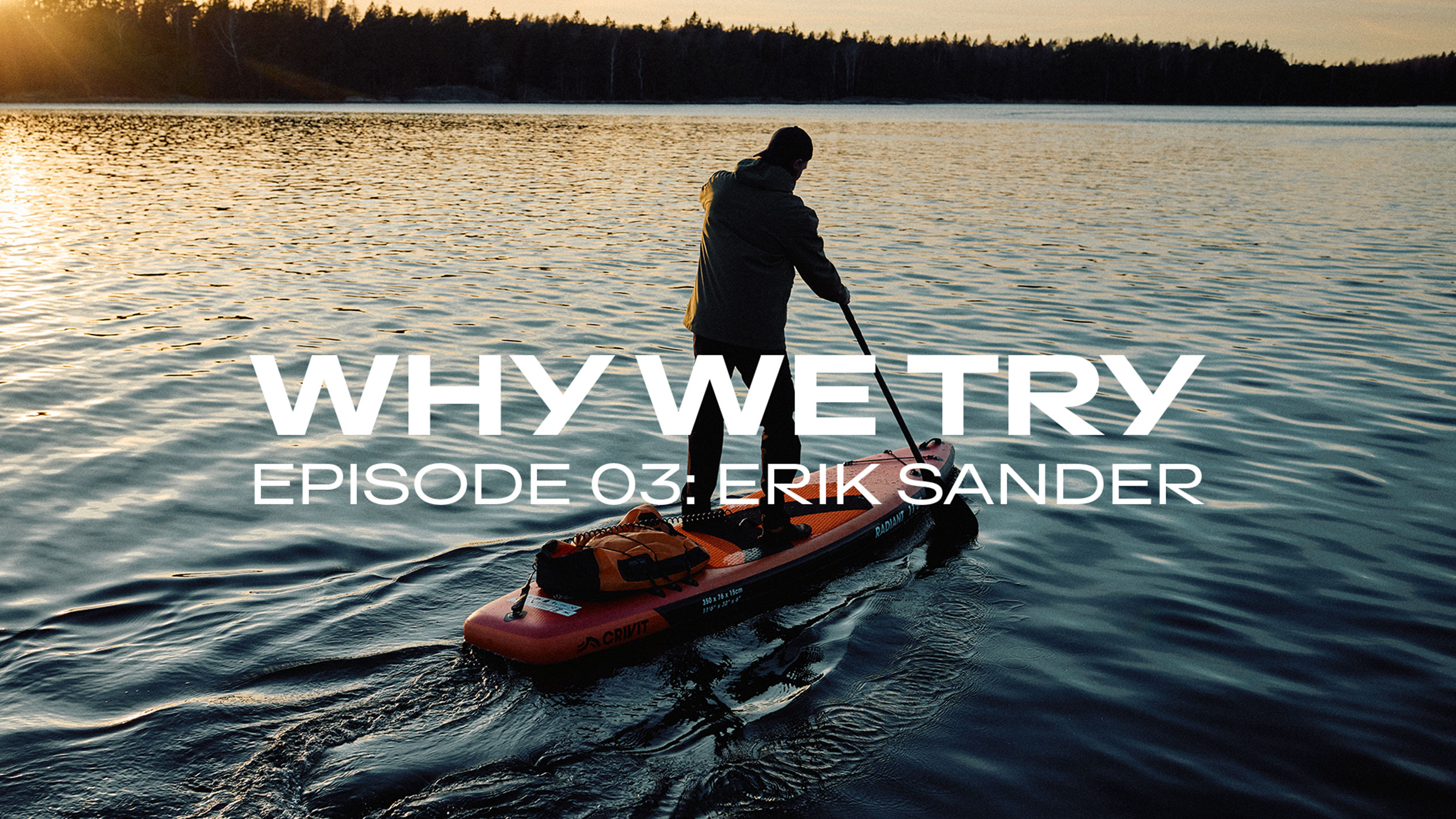 Man paddling a stand-up paddleboard at sunset, text: 'WHY WE TRY EPISODE 03: ERIK SANDER'.